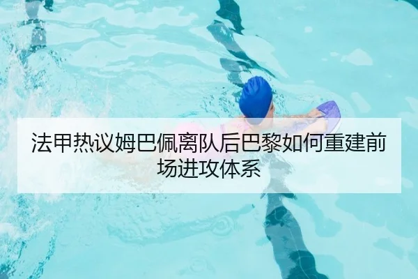 法甲热议姆巴佩离队后巴黎如何重建前场进攻体系 | cc7c7.app